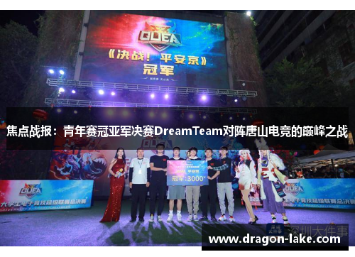 焦点战报：青年赛冠亚军决赛DreamTeam对阵唐山电竞的巅峰之战